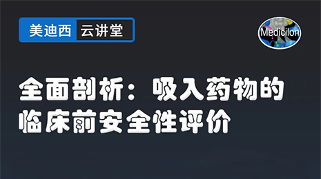 【云讲堂】全面剖析：吸入药物的临床前安全性评价